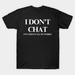 I Don T Chat I Ve Used Up All My Words T-Shirt